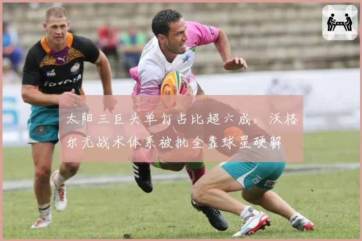 太阳三巨头单打占比超六成，沃格尔无战术体系被批全靠球星硬解