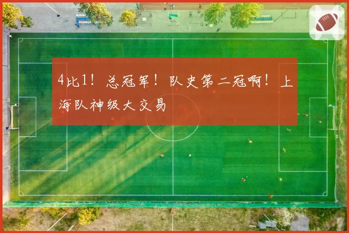 4比1！总冠军！队史第二冠啊！上海队神级大交易