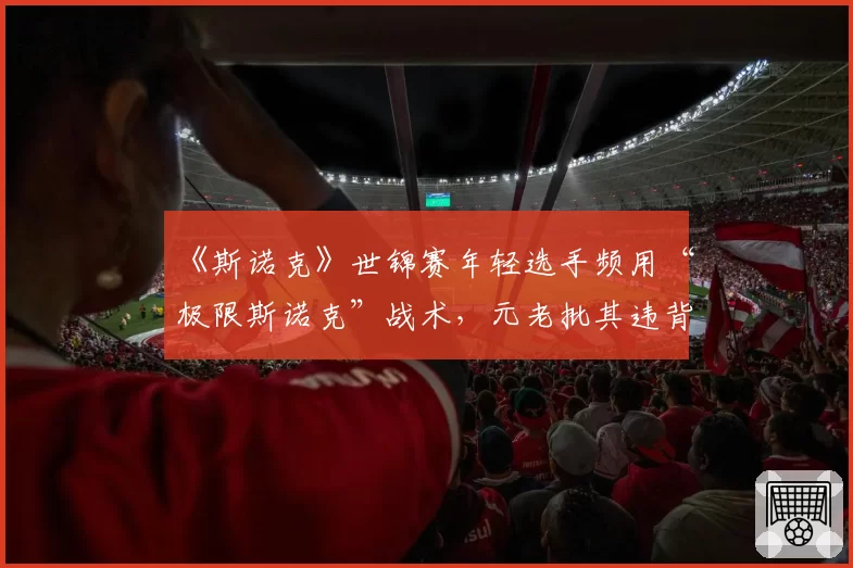 《斯诺克》世锦赛年轻选手频用“极限斯诺克”战术，元老批其违背进攻传统